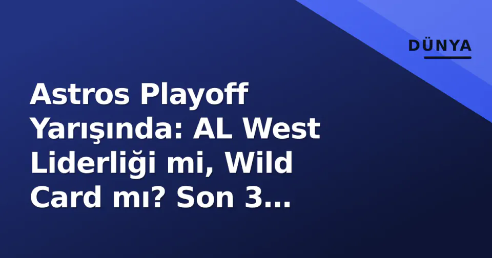 Astros Playoff Yarışında: AL West Liderliği mi, Wild Card mı? Son 3 Haftanın Hesapları görseli