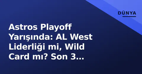 Astros Playoff Yarışında: AL West Liderliği mi, Wild Card mı? Son 3 Haftanın Hesapları