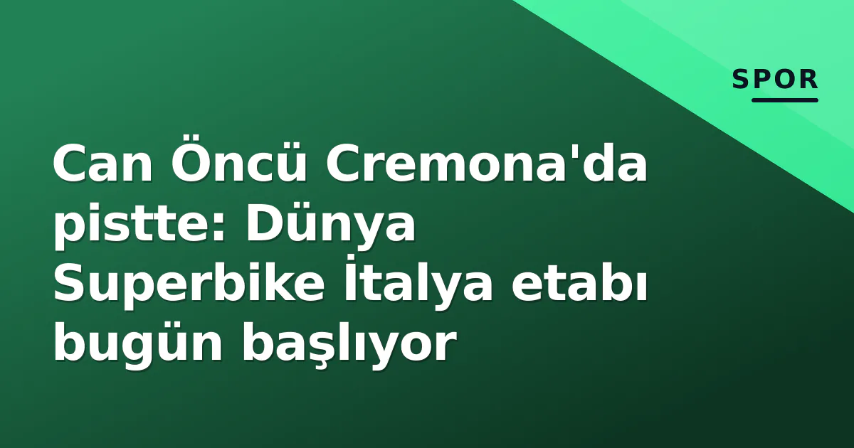 Can Öncü Cremona'da pistte: Dünya Superbike İtalya etabı bugün başlıyor Can Öncü Cremona'da pistte: Dünya Superbike İtalya etabı bugün başlıyor