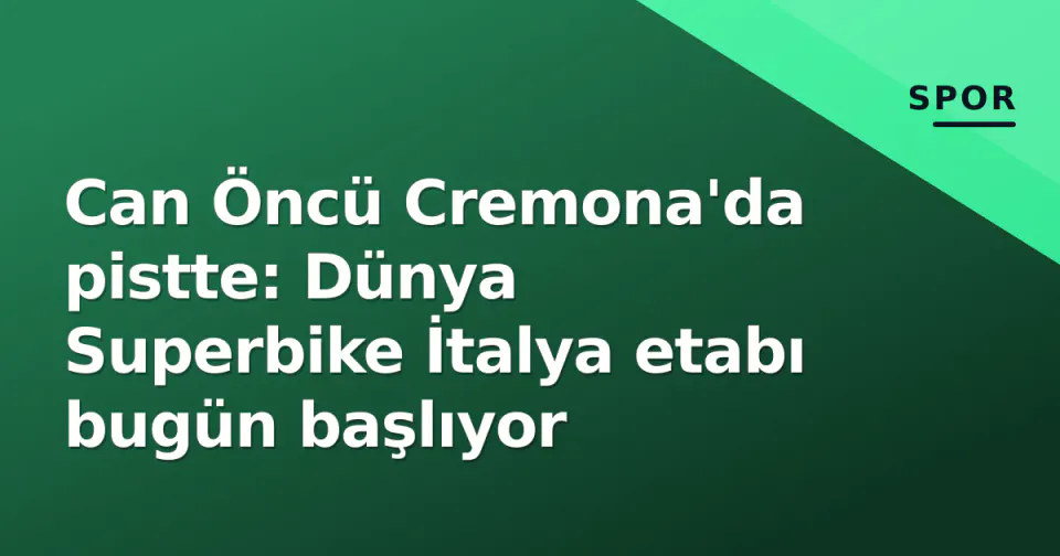 Can Öncü Cremona'da pistte: Dünya Superbike İtalya etabı bugün başlıyor görseli