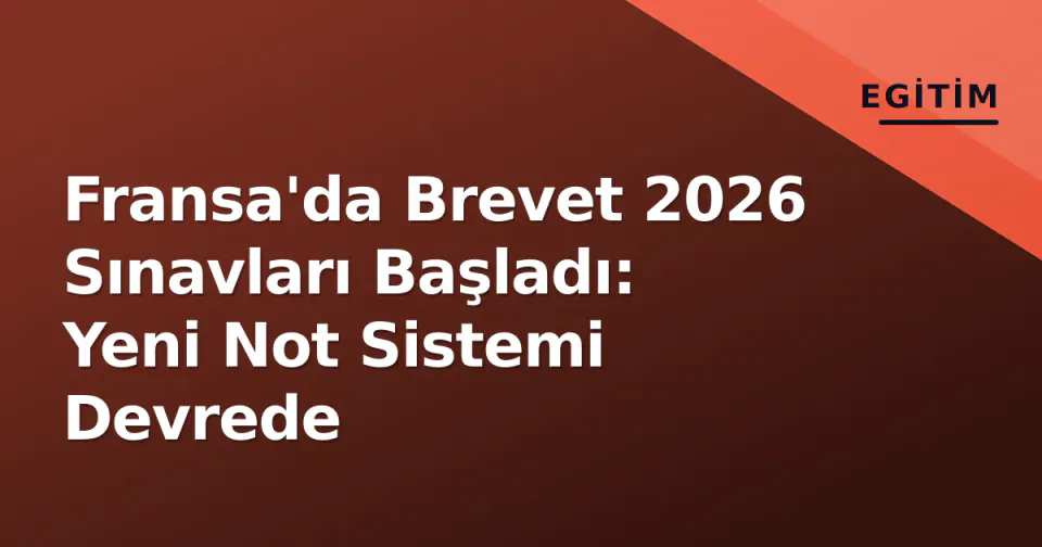 Fransa'da Brevet 2026 Sınavları Başladı: Yeni Not Sistemi Devrede görseli