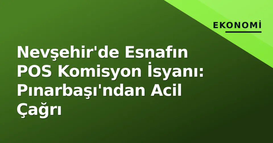 Nevşehir'de Esnafın POS Komisyon İsyanı: Pınarbaşı'ndan Acil Çağrı görseli