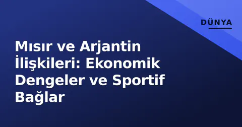 Mısır ve Arjantin İlişkileri: Ekonomik Dengeler ve Sportif Bağlar