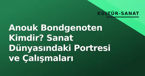 Anouk Bondgenoten Kimdir? Sanat Dünyasındaki Portresi ve Çalışmaları Anouk Bondgenoten Kimdir? Sanat Dünyasındaki Portresi ve Çalışmaları