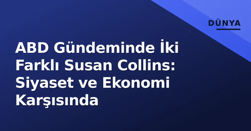ABD Gündeminde İki Farklı Susan Collins: Siyaset ve Ekonomi Karşısında görseli