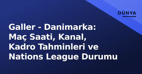 Galler - Danimarka: Maç Saati, Kanal, Kadro Tahminleri ve Nations League Durumu
