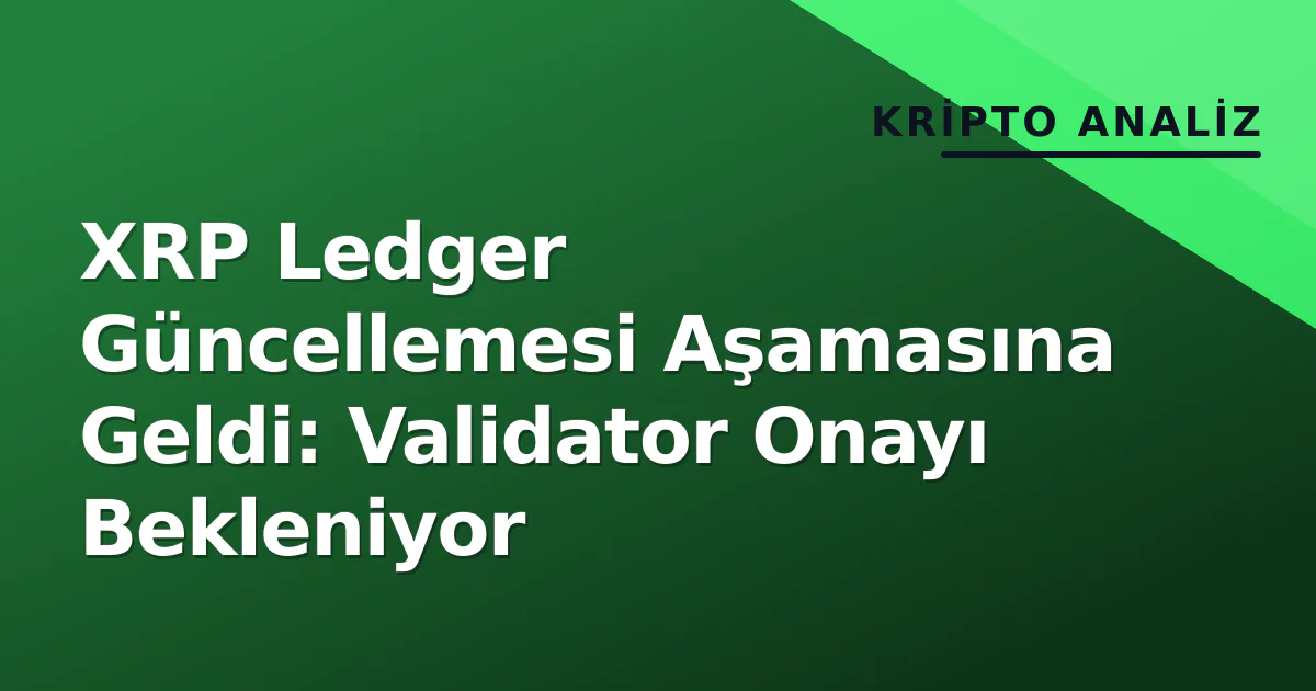 XRP Ledger Güncellemesi Aşamasına Geldi: Validator Onayı Bekleniyor XRP Ledger Güncellemesi Aşamasına Geldi: Validator Onayı Bekleniyor
