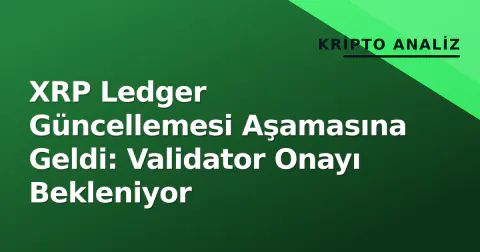 XRP Ledger Güncellemesi Aşamasına Geldi: Validator Onayı Bekleniyor