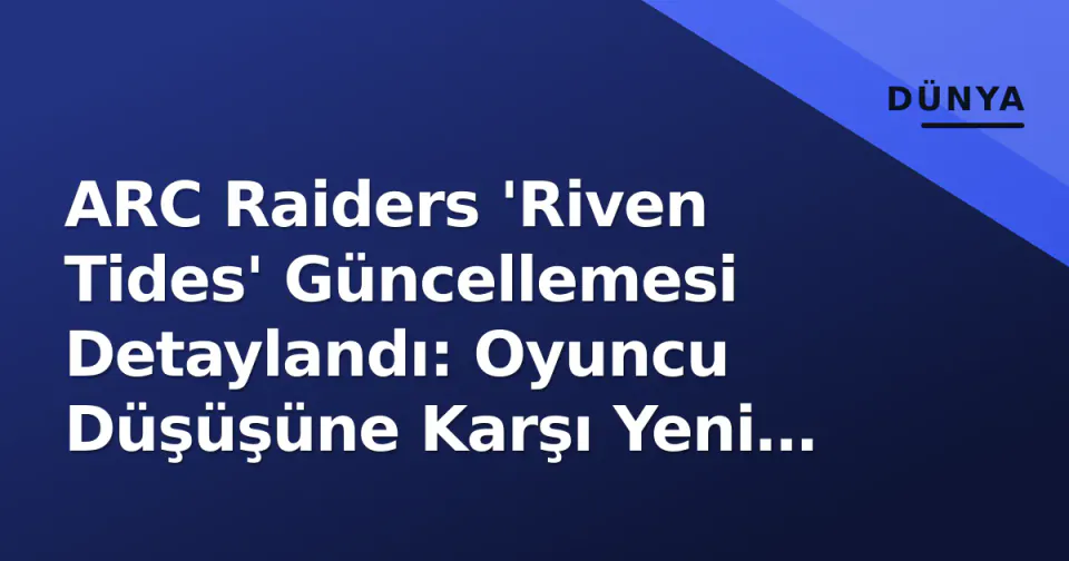 ARC Raiders 'Riven Tides' Güncellemesi Detaylandı: Oyuncu Düşüşüne Karşı Yeni İçerik ve 2025 Yol Haritası görseli