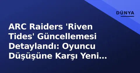 ARC Raiders 'Riven Tides' Güncellemesi Detaylandı: Oyuncu Düşüşüne Karşı Yeni İçerik ve 2025 Yol Haritası