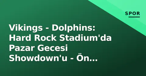 Vikings - Dolphins: Hard Rock Stadium'da Pazar Gecesi Showdown'u - Ön Analiz, Kadro Durumu ve Kritikal Eşleşmeler