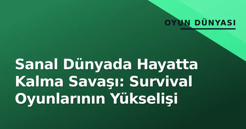 Sanal Dünyada Hayatta Kalma Savaşı: Survival Oyunlarının Yükselişi görseli