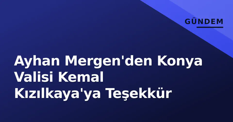 Ayhan Mergen'den Konya Valisi Kemal Kızılkaya'ya Teşekkür görseli