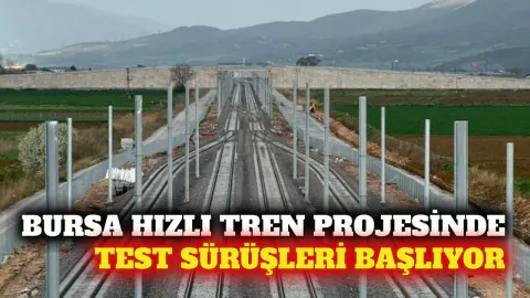 Bursa Yüksek Hızlı Tren hattında kritik aşama: Test sürüşleri başlıyor