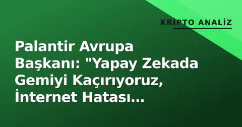 Palantir Avrupa Başkanı: "Yapay Zekada Gemiyi Kaçırıyoruz, İnternet Hatası Tekrarlanıyor"