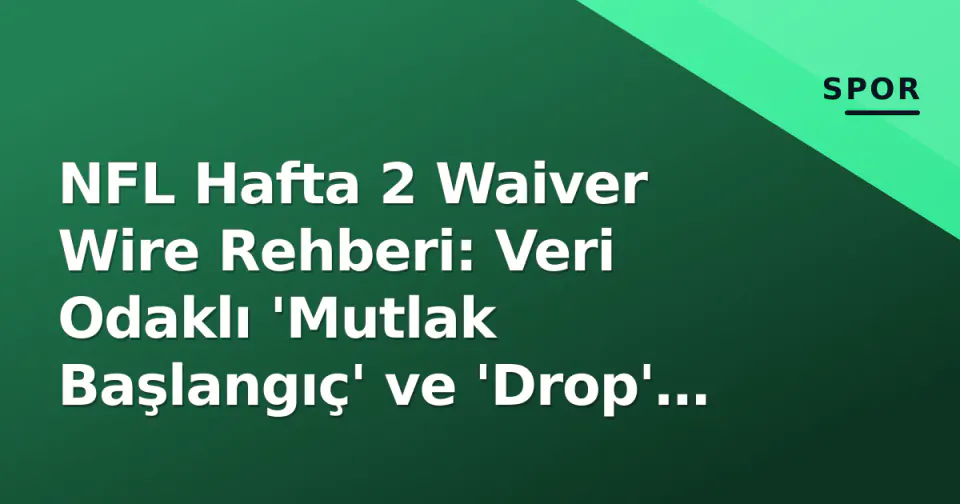 NFL Hafta 2 Waiver Wire Rehberi: Veri Odaklı 'Mutlak Başlangıç' ve 'Drop' Stratejileri (CSV/JSON Araçlı) görseli
