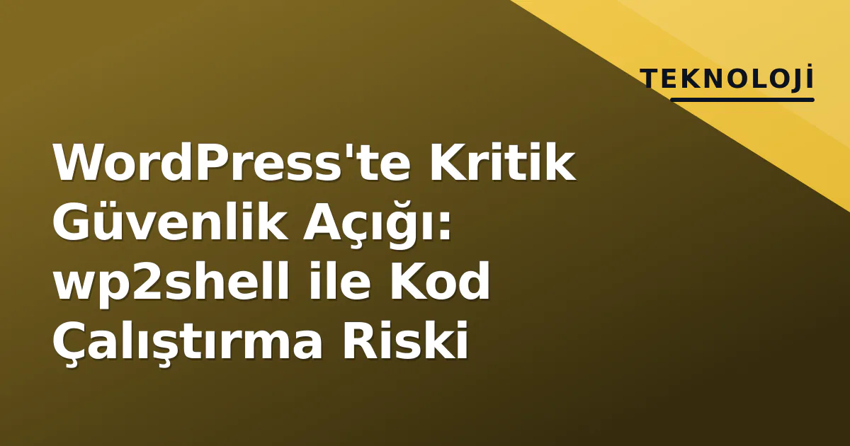 WordPress'te Kritik Güvenlik Açığı: wp2shell ile Kod Çalıştırma Riski WordPress'te Kritik Güvenlik Açığı: wp2shell ile Kod Çalıştırma Riski
