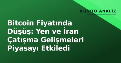 Bitcoin Fiyatında Düşüş: Yen ve İran Çatışma Gelişmeleri Piyasayı Etkiledi