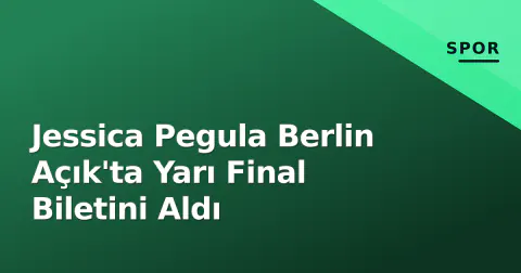 Jessica Pegula Berlin Açık'ta Yarı Final Biletini Aldı