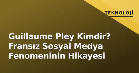 Guillaume Pley Kimdir? Fransız Sosyal Medya Fenomeninin Hikayesi