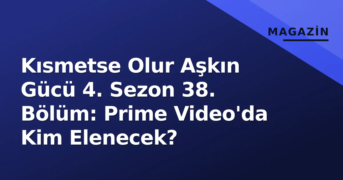 Kısmetse Olur Aşkın Gücü 4. Sezon 38. Bölüm: Prime Video'da Kim Elenecek? Kısmetse Olur Aşkın Gücü 4. Sezon 38. Bölüm: Prime Video'da Kim Elenecek?