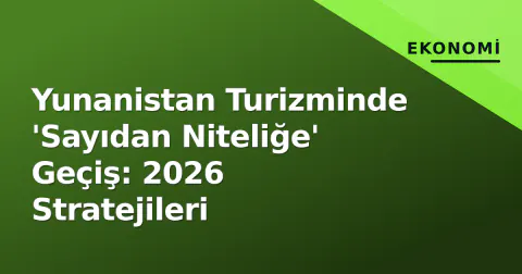 Yunanistan Turizminde 'Sayıdan Niteliğe' Geçiş: 2026 Stratejileri