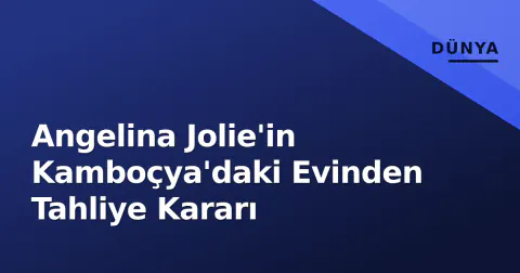 Angelina Jolie'in Kamboçya'daki Evinden Tahliye Kararı