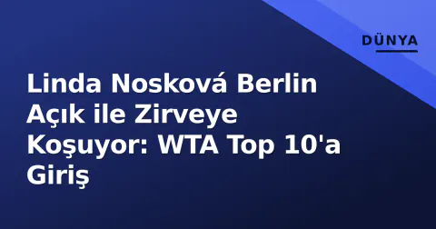 Linda Nosková Berlin Açık ile Zirveye Koşuyor: WTA Top 10'a Giriş