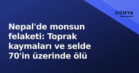 Nepal'de monsun felaketi: Toprak kaymaları ve selde 70'in üzerinde ölü