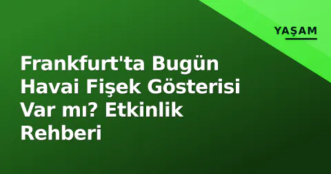 Frankfurt'ta Bugün Havai Fişek Gösterisi Var mı? Etkinlik Rehberi