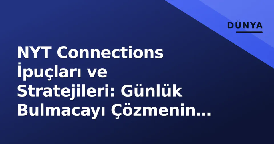 NYT Connections İpuçları ve Stratejileri: Günlük Bulmacayı Çözmenin Yolları görseli
