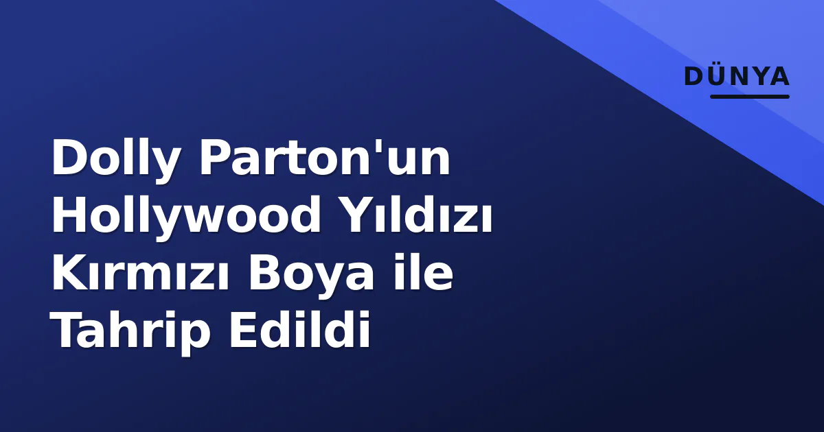 Dolly Parton'un Hollywood Yıldızı Kırmızı Boya ile Tahrip Edildi Dolly Parton'un Hollywood Yıldızı Kırmızı Boya ile Tahrip Edildi