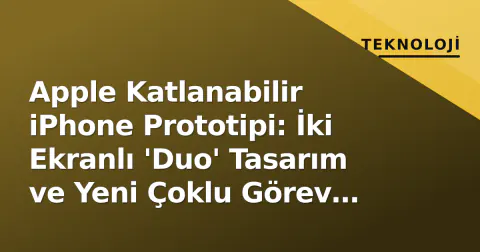 Apple Katlanabilir iPhone Prototipi: İki Ekranlı 'Duo' Tasarım ve Yeni Çoklu Görev Özellikleri İlk Kez Test Edildi