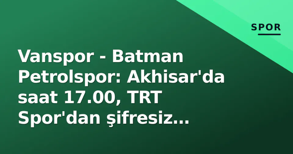 Vanspor - Batman Petrolspor: Akhisar'da saat 17.00, TRT Spor'dan şifresiz yayın görseli