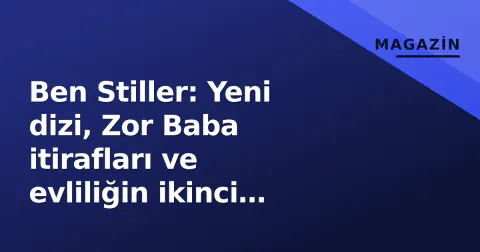 Ben Stiller: Yeni dizi, Zor Baba itirafları ve evliliğin ikinci baharı