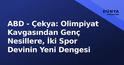 ABD - Çekya: Olimpiyat Kavgasından Genç Nesillere, İki Spor Devinin Yeni Dengesi