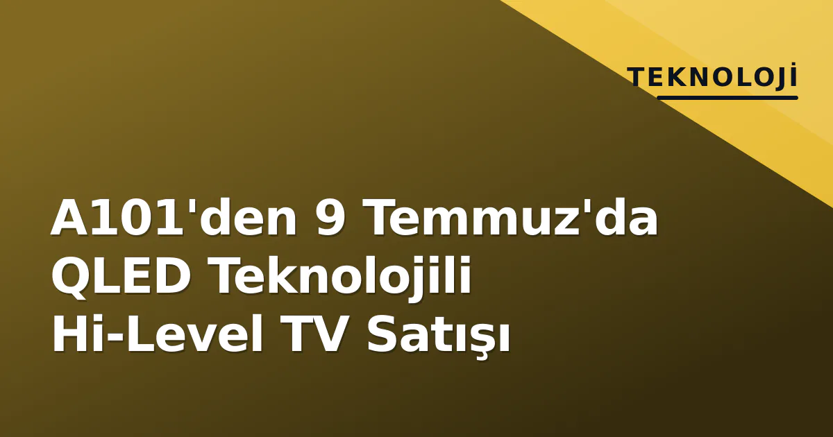 A101'den 9 Temmuz'da QLED Teknolojili Hi-Level TV Satışı A101'den 9 Temmuz'da QLED Teknolojili Hi-Level TV Satışı