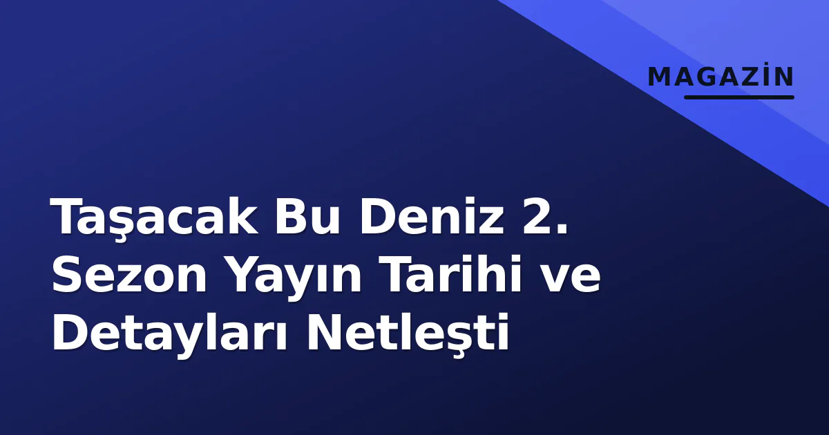 Taşacak Bu Deniz 2. Sezon Yayın Tarihi ve Detayları Netleşti Taşacak Bu Deniz 2. Sezon Yayın Tarihi ve Detayları Netleşti