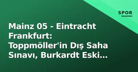 Mainz 05 - Eintracht Frankfurt: Toppmöller'in Dış Saha Sınavı, Burkardt Eski Takıma Karşı