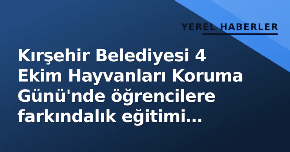 Kırşehir Belediyesi 4 Ekim Hayvanları Koruma Günü'nde öğrencilere farkındalık eğitimi verdi görseli