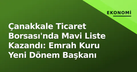 Çanakkale Ticaret Borsası'nda Mavi Liste Kazandı: Emrah Kuru Yeni Dönem Başkanı