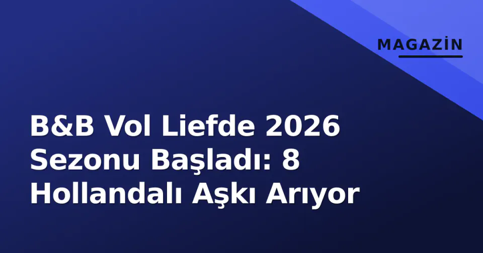 B&B Vol Liefde 2026 Sezonu Başladı: 8 Hollandalı Aşkı Arıyor görseli