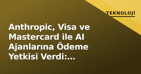 Anthropic, Visa ve Mastercard ile AI Ajanlarına Ödeme Yetkisi Verdi: 'Ajanlık Ticaret' Dönemi Başlıyor