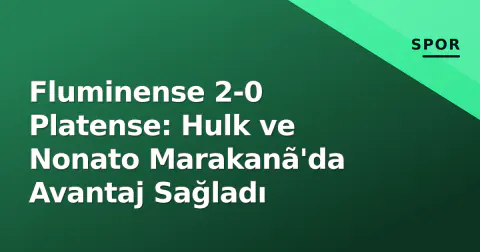 Fluminense 2-0 Platense: Hulk ve Nonato Marakanã'da Avantaj Sağladı