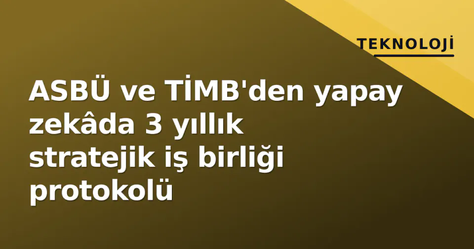 ASBÜ ve TİMB'den yapay zekâda 3 yıllık stratejik iş birliği protokolü görseli