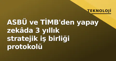 ASBÜ ve TİMB'den yapay zekâda 3 yıllık stratejik iş birliği protokolü