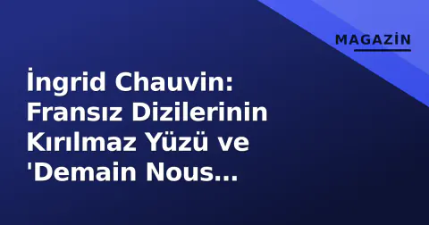 İngrid Chauvin: Fransız Dizilerinin Kırılmaz Yüzü ve 'Demain Nous Appartient' Yıldızı