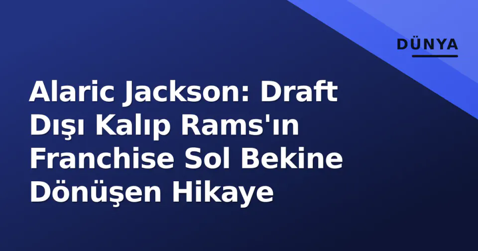 Alaric Jackson: Draft Dışı Kalıp Rams'ın Franchise Sol Bekine Dönüşen Hikaye görseli