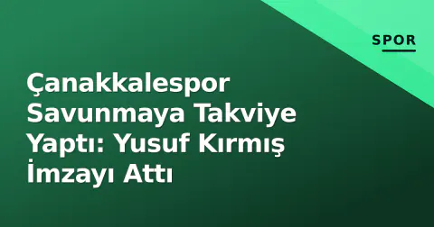 Çanakkalespor Savunmaya Takviye Yaptı: Yusuf Kırmış İmzayı Attı