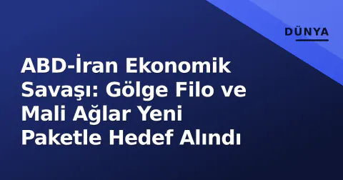ABD-İran Ekonomik Savaşı: Gölge Filo ve Mali Ağlar Yeni Paketle Hedef Alındı